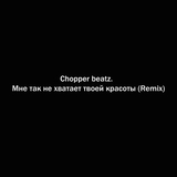 Песня Chopper Beatz. - Мне Так Не Хватает Твоей Красоты (Remix)