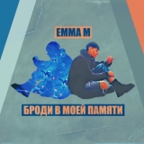 Песня Emma M - Броди В Моей Памяти