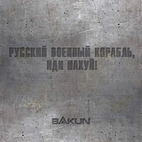 Песня Bakun - Русский Военный Корабль, Иди Нахуй!