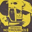 Песня Watsebha - No Troubles