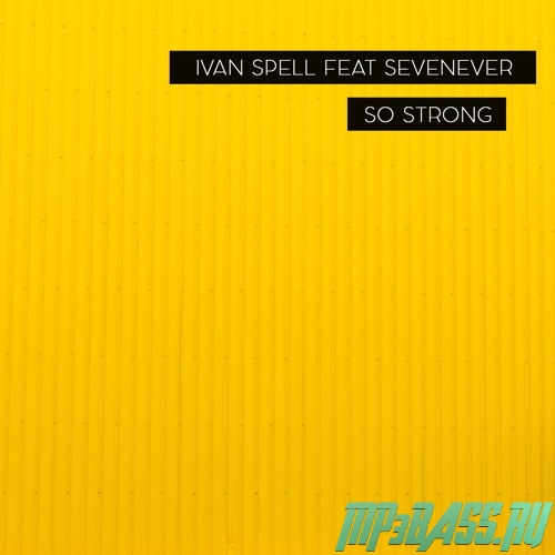 Песня Ivan Spell feat. SevenEver - So Strong (Original Mix)