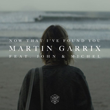 Песня Martin Garrix - Now That I've Found You (feat. John & Michel)