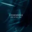 Песня Otherwish - After All This Time (Original Mix)