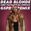 Песня Dead Blonde - Снег Растаял На Плечах (Gspd Remix)