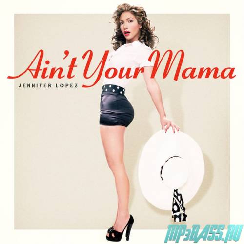 Песня Jennifer Lopez - Ain't Your Mama