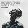 Песня Max Oazo - Breathe Again