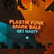 Песня Plastik Funk - Get Nasty (feat. Mark Bale)