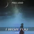 Песня Phill Loud - I Wish You