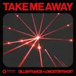 Песня Dillon Francis - Take Me Away (feat. Longstoryshort)