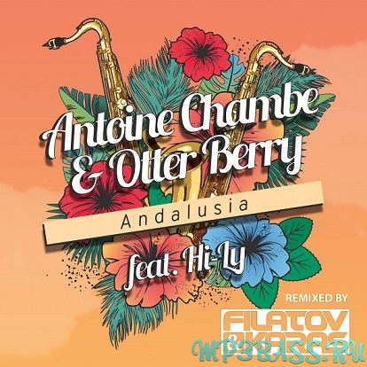 Песня Antoine Chambe & Otter Berry, Hi-Ly - Andalusia (Filatov & Karas Club Remix)