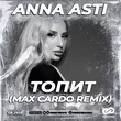 Песня Anna Asti - Топит (Max Cardo Remix)