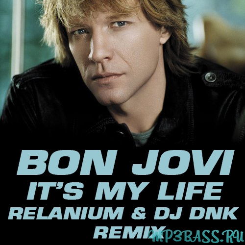 Песня Bon Jovi - Its My Life (Relanium ft. DJ Dnk Remix)